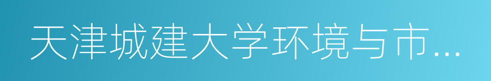 天津城建大学环境与市政工程学院的同义词