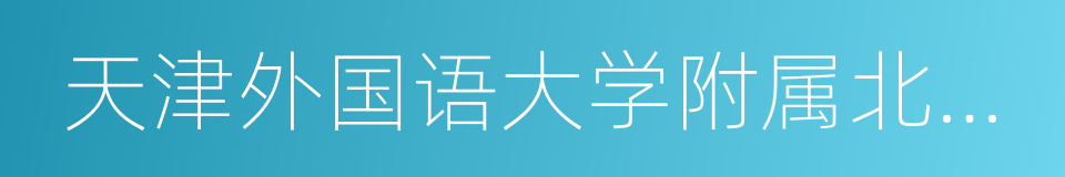 天津外国语大学附属北辰外国语学校的同义词