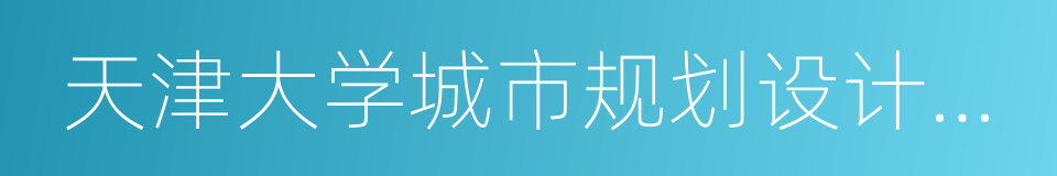 天津大学城市规划设计研究院的同义词