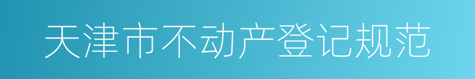 天津市不动产登记规范的同义词