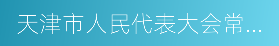 天津市人民代表大会常务委员会的同义词