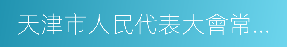天津市人民代表大會常務委員會的同義詞