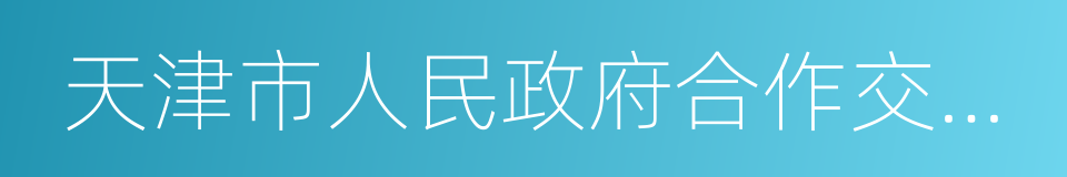 天津市人民政府合作交流办公室的同义词