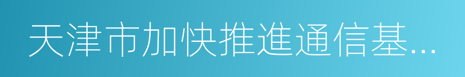 天津市加快推進通信基礎設施建設實施方案的同義詞