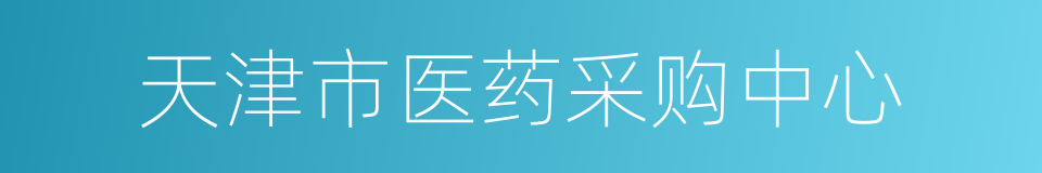 天津市医药采购中心的同义词