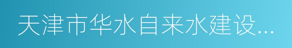 天津市华水自来水建设有限公司的同义词