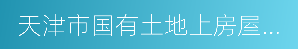 天津市国有土地上房屋征收与补偿规定的同义词