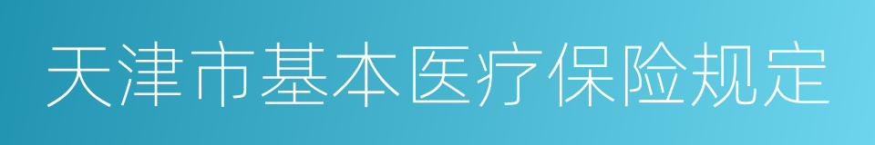 天津市基本医疗保险规定的同义词