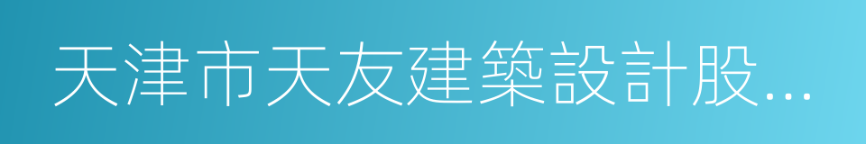 天津市天友建築設計股份有限公司的同義詞