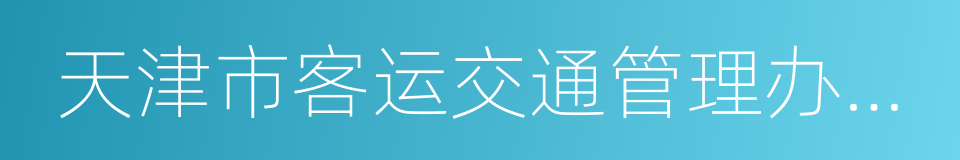 天津市客运交通管理办公室的同义词