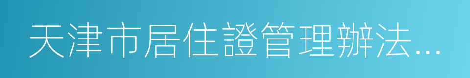 天津市居住證管理辦法配套實施細則的同義詞