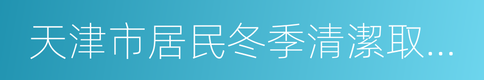 天津市居民冬季清潔取暖工作方案的同義詞