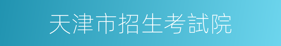 天津市招生考試院的同義詞