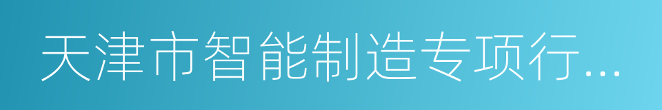 天津市智能制造专项行动计划的同义词