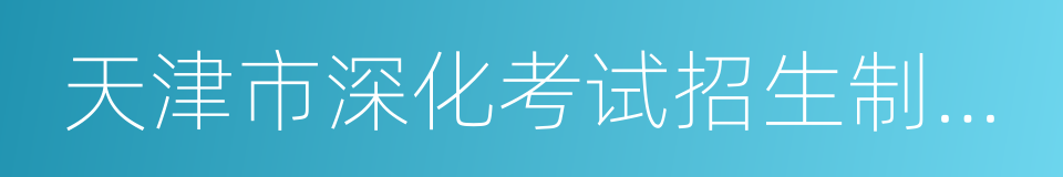 天津市深化考试招生制度改革实施方案的同义词