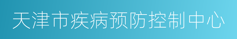 天津市疾病预防控制中心的同义词