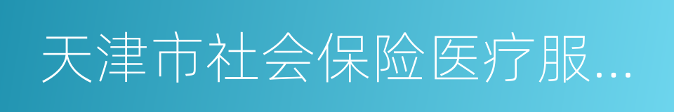 天津市社会保险医疗服务协议的同义词