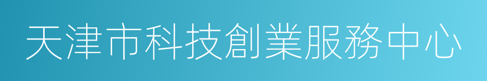 天津市科技創業服務中心的意思