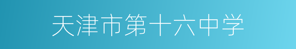天津市第十六中学的同义词