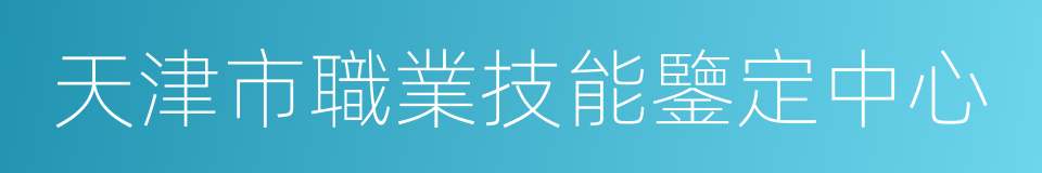 天津市職業技能鑒定中心的同義詞