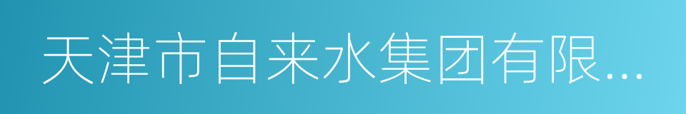 天津市自来水集团有限公司的同义词