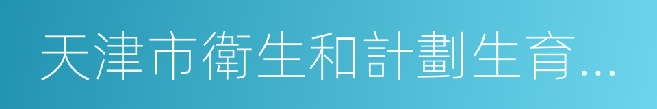 天津市衛生和計劃生育委員會的同義詞