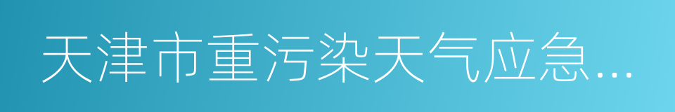 天津市重污染天气应急预案的同义词