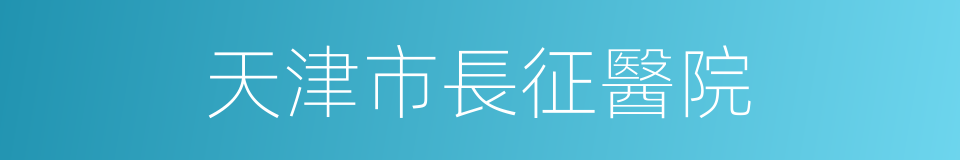 天津市長征醫院的同義詞