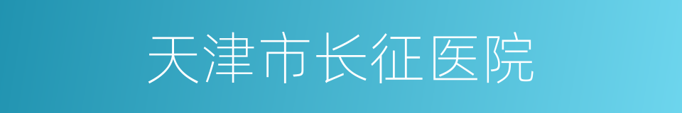 天津市长征医院的同义词