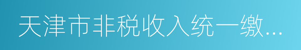 天津市非税收入统一缴款书的同义词