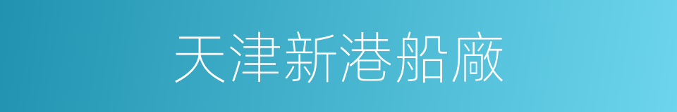 天津新港船廠的同義詞
