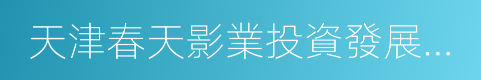 天津春天影業投資發展有限公司的同義詞