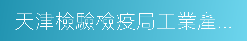 天津檢驗檢疫局工業產品安全技術中心的同義詞