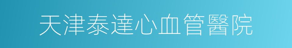 天津泰達心血管醫院的同義詞