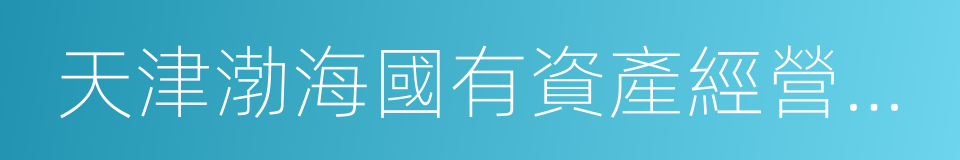 天津渤海國有資產經營管理有限公司的同義詞