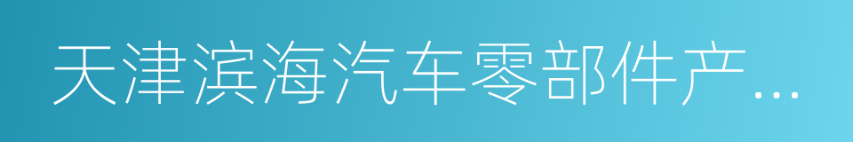 天津滨海汽车零部件产业园的同义词