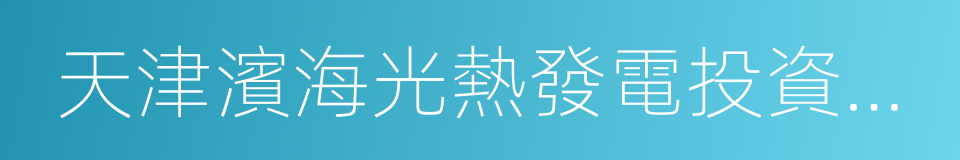 天津濱海光熱發電投資有限公司的同義詞