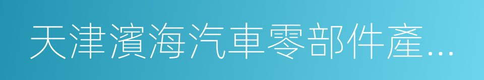 天津濱海汽車零部件產業園的同義詞