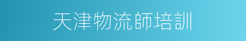 天津物流師培訓的同義詞