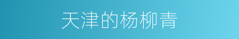 天津的杨柳青的同义词