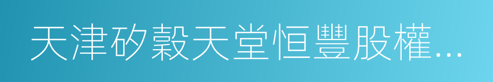 天津矽穀天堂恒豐股權投資基金合夥企業的同義詞