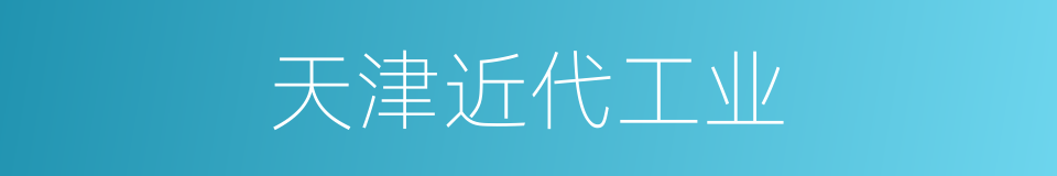 天津近代工业的同义词