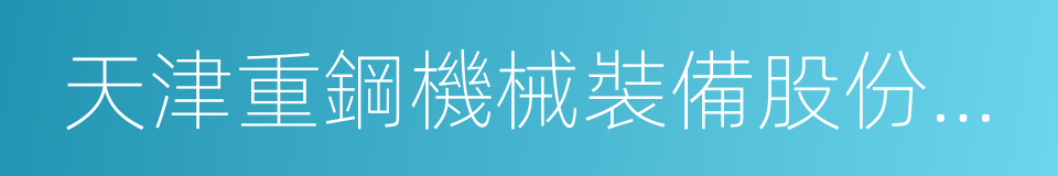 天津重鋼機械裝備股份有限公司的同義詞