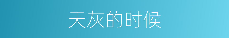天灰的时候的同义词