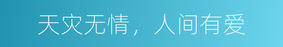 天灾无情，人间有爱的同义词