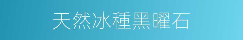 天然冰種黑曜石的同義詞