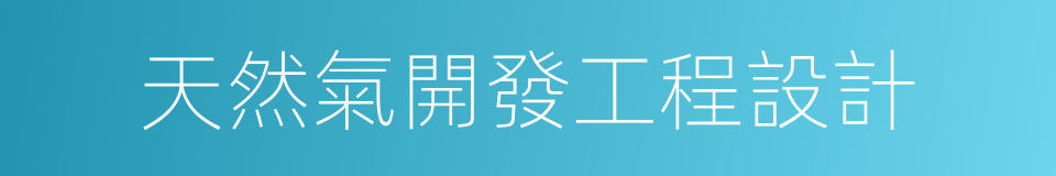 天然氣開發工程設計的同義詞