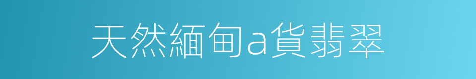 天然緬甸a貨翡翠的同義詞