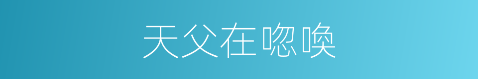 天父在唿喚的同義詞