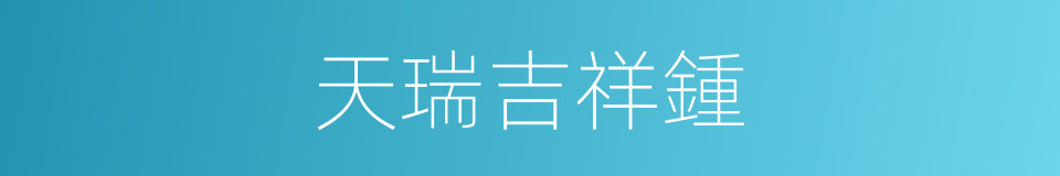 天瑞吉祥鍾的同義詞